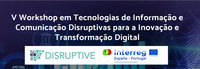 12 de Setembro: V Workshop em Tecnologias de Informação e Comunicação Disruptivas para a Inovação e Transformação Digital